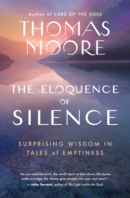 The Eloquence of Silence: Surprising Wisdom in Tales of Emptiness - Moore, Thomas