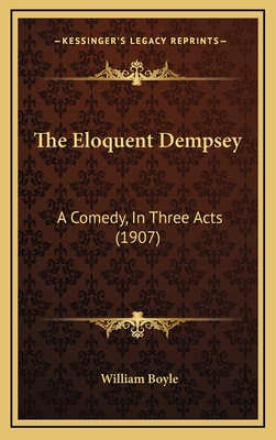 The Eloquent Dempsey: A Comedy, in Three Acts (1907) - Boyle, William