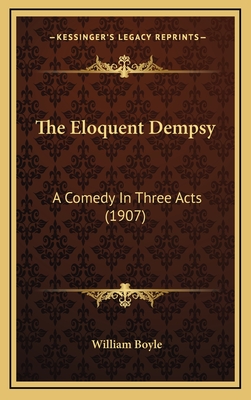 The Eloquent Dempsy: A Comedy in Three Acts (1907) - Boyle, William