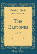 The Elstones: A Novel (Classic Reprint)