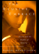 The Elusive Embrac: Desire and the Riddle of Identity - Mendelsohn, Daniel