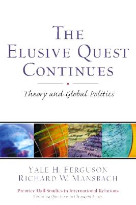 The Elusive Quest Continues: Theory and Global Politics - Ferguson, Yale H., and Mansbach, Richard W.