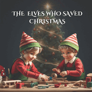 The Elves Who Saved Christmas: A great Christmas elf story about teamwork (Perfect for bedtime story)