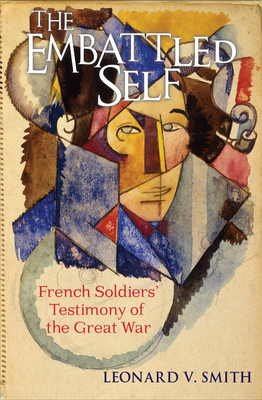 The Embattled Self: French Soldiers' Testimony of the Great War - Smith, Leonard V