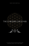 The Embodied Groomer: A Guide To Cultivating Power and Presence Back Into Your Work