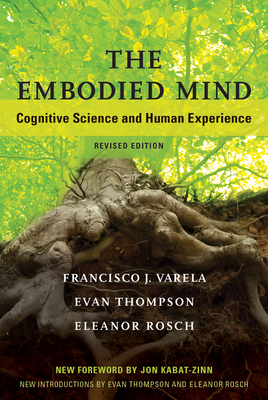 The Embodied Mind, Revised Edition: Cognitive Science and Human Experience - Varela, Francisco J, PH.D., and Thompson, Evan, and Rosch, Eleanor