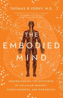 The Embodied Mind: Understanding the Mysteries of Cellular Memory, Consciousness, and Our Bodies - Verny, Thomas R