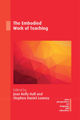 The Embodied Work of Teaching - Hall, Joan Kelly (Editor), and Looney, Stephen Daniel (Editor)