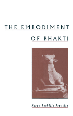 The Embodiment of Bhakti - Prentiss, Karen Pechilis