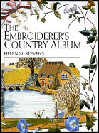 The Embroiderer's Country Album: Flowers, Wildlife, Cottages, Churches, Barns, Village Scenes... - Stevens, Helen M