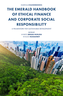 The Emerald Handbook of Ethical Finance and Corporate Social Responsibility: A Framework for Sustainable Development - Hunjra, Ahmed Imran (Editor), and Hussainey, Khaled (Editor)