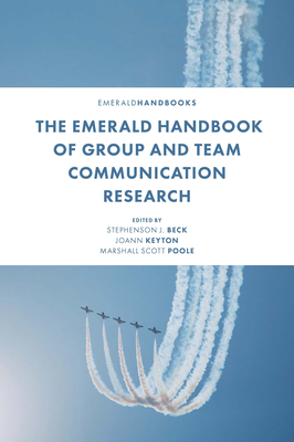 The Emerald Handbook of Group and Team Communication Research - Beck, Stephenson J (Editor), and Keyton, Joann (Editor), and Scott Poole, Marshall (Editor)