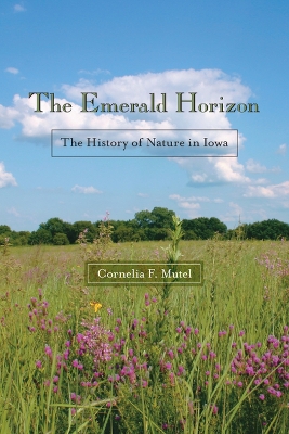 The Emerald Horizon: The History of Nature in Iowa - Mutel, Cornelia F