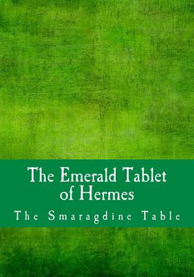 The Emerald Tablet of Hermes: The Smaragdine Table - Trismegistus, Hermes