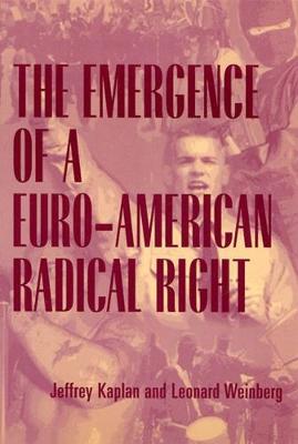 The Emergence of a Euro-American Radical Right - Kaplan, Jeffrey, Professor, and Weinberg, Leonard G