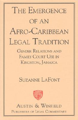 The Emergence of an Afro-Caribbean Legal Tradition: Gender Relations and Family Courts in Kingston, Jamaica - LaFont, Suzanne