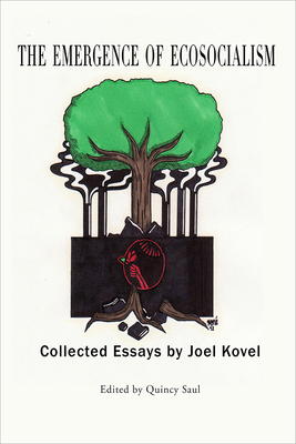 The Emergence of Ecosocialism: Collected Essays by Joel Kovel - Saul, Quincy
