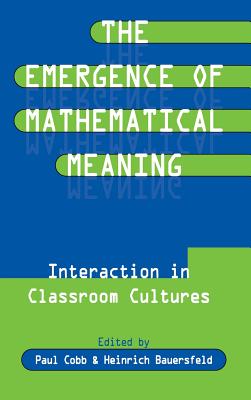 The Emergence of Mathematical Meaning: interaction in Classroom Cultures - Cobb, Paul, Professor (Editor), and Bauersfeld, Heinrich (Editor)