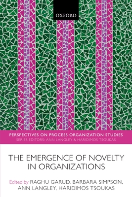 The Emergence of Novelty in Organizations - Garud, Raghu (Editor), and Simpson, Barbara (Editor), and Langley, Ann (Editor)