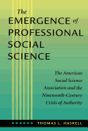 The Emergence of Professional Social Science: The American Social Science Association and the Nineteenth-Century Crisis of Authority