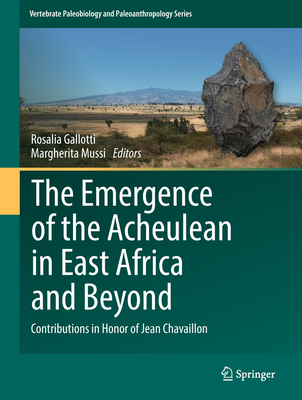 The Emergence of the Acheulean in East Africa and Beyond: Contributions in Honor of Jean Chavaillon - Gallotti, Rosalia (Editor), and Mussi, Margherita (Editor)