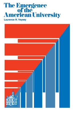 The Emergence of the American University - Veysey, Laurence R