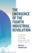 The Emergence of the Fourth Industrial Revolution: An Historical Introduction to Knowledge Management and the Innovation Economy