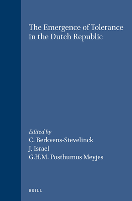 The Emergence of Tolerance in the Dutch Republic - Berkvens-Stevelinck, Christiane, and Israel, Jonathan Irvine, and Posthumus Meyjes, G H M
