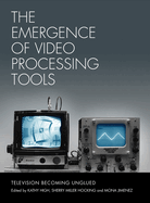 The Emergence of Video Processing Tools Volumes 1 & 2: Television Becoming Unglued