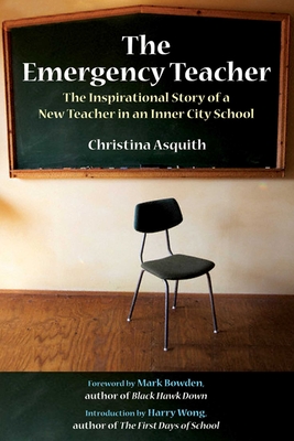 The Emergency Teacher: The Inspirational Story of a New Teacher in an Inner-City School - Asquith, Christina, and Bowden, Mark (Foreword by), and Wong, Harry K (Introduction by)