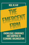 The Emergent Firm: Knowledge, Ignorance and Surprise in Economic Organisation