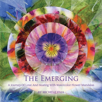 The Emerging; A Journey of Healing with Watercolor Flower Mandalas - Faia, Michele