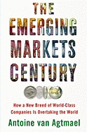 The Emerging Markets Century: How a New Breed of World-Class Companies Is Overtaking the World - Van Agtmael, Antoine