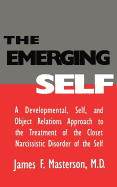 The Emerging Self: A Developmental, .Self, and Object Relatio: A Developmental Self & Object Relations Approach to the Treatment of the Closet Narcissistic Disorder of the Self