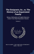The Emigrants, &c., or, The History of an Expatriated Family: Being a Delineation of English Manners, Drawn From Real Characters Volume; Volume 2