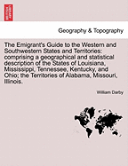 The Emigrant's Guide to the Western and Southwestern States and Territories: Comprising a Geographical and Statistical Description of the States of Louisiana, Mississippi, Tennessee, Kentucky, and Ohio; The Territories of Alabama, Missouri, Illinois.