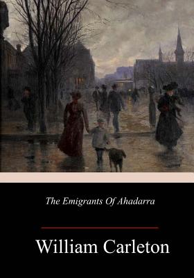 The Emigrants Of Ahadarra - Carleton, William