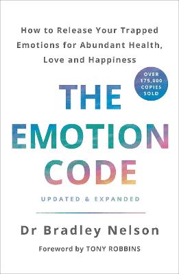 The Emotion Code: How to Release Your Trapped Emotions for Abundant Health, Love and Happiness - Nelson, Bradley, Dr.