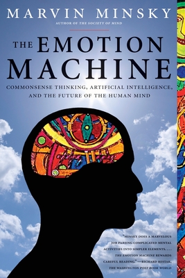 The Emotion Machine: Commonsense Thinking, Artificial Intelligence, and the Future of the Human Mind - Minsky, Marvin