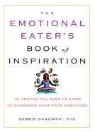 The Emotional Eater's Book of Inspiration: 90 Truths You Need to Know to Overcome Your Food Addiction