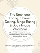 The Emotional Eating, Chronic Dieting, Binge Eating & Body Image Workbook: A Trauma-Informed, Weight-Inclusive Approach to Make Peace with Food & Reduce Body Shame