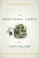 The Emotional Logic of Capitalism: What Progressives Have Missed