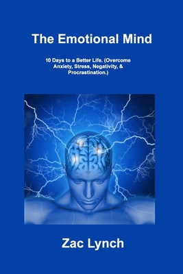 The Emotional Mind: 10 Days to a Better Life. (Overcome Anxiety, Stress, Negativity, & Procrastination.) - Rivers, Sage, and Lynch, Zac