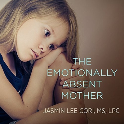 The Emotionally Absent Mother: A Guide to Self-Healing and Getting the Love You Missed - Cori, Jasmin Lee, and Durante, Emily (Read by)