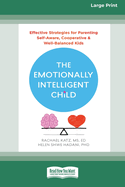 The Emotionally Intelligent Child: Effective Strategies for Parenting Self-Aware, Cooperative, and Well-Balanced Kids [Large Print 16 Pt Edition]