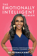 The Emotionally Intelligent Woman: Master Your Emotions, Communicate Fearlessly and Lead With Confidence