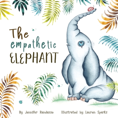 The Empathetic Elephant: A heartwarming rhyming story for kids - Randazzo, Jennifer, and Sparks, Lauren (Illustrator)