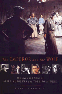 The Emperor and the Wolf: The Lives and Films of Akira Kurosawa and Toshiro Mifune - Galbraith, Stuart, IV