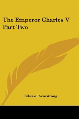 The Emperor Charles V Part Two - Armstrong, Edward