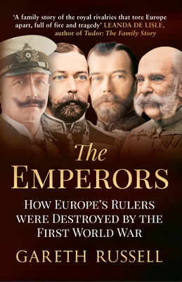 The Emperors: How Europe's Rulers Were Destroyed by the First World War - Russell, Gareth